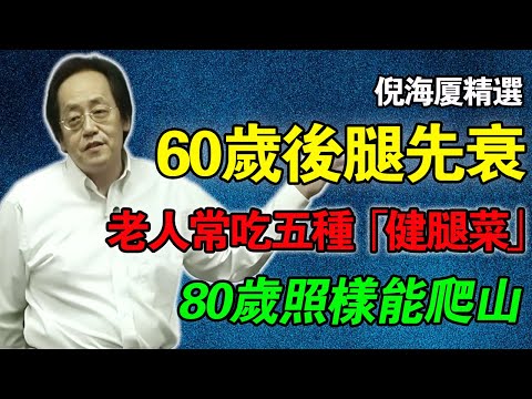 倪海廈：60歲後腿先衰？倪師揭秘：5種「菜市場健腿菜」，補肝脾腎！膝蓋不痛、80歲還能爬山！