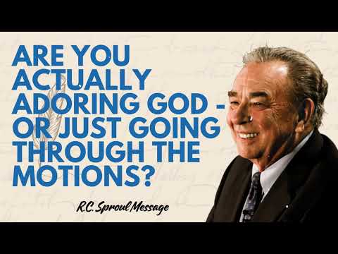 Are You Actually Adoring God - Or Just Going Through the Motions? - R.C. Sproul Message