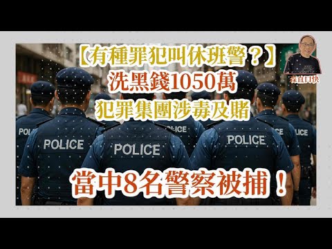 20251004*【有種罪犯叫休班警？】洗黑錢1050萬，犯罪集團涉毒及賭，當中8名警察被捕！