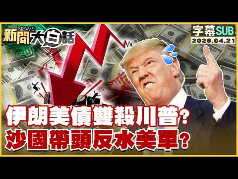 【SUB】伊朗美債雙殺川普？沙國帶頭反水美軍？【#新聞大白話】20260421 #字幕版 #伊朗 #川普 #沙國