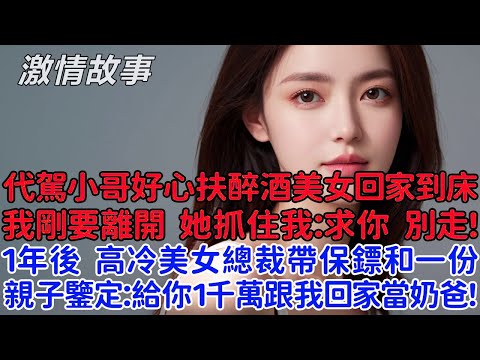 代駕小哥好心扶醉酒美女回酒店，我剛要離開，她卻抓住我：求你，別走！在酒店共度了一整晚，1年後，高冷美女總裁帶著保鏢和一份親子鑒定：給你1千萬跟我回家當奶爸！