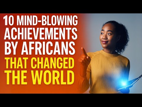 10 Mind-Blowing Achievements by Africans That Changed the World