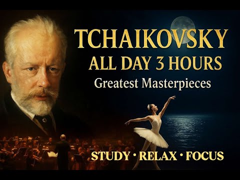 Tchaikovsky All Day (3 Hours) — Greatest MasterpiecesTimeless Ballet & Symphony Highlights