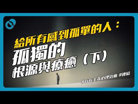 #PSY｜給所有感到孤單的人：孤獨的根源與療癒（下）存在主義心理治療、培養建立真誠連結的能力｜#五分鐘心理學
