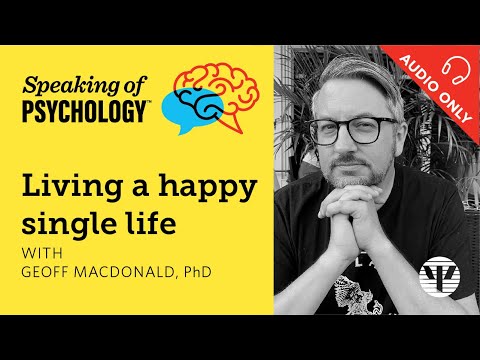 Living a happy single life, with Geoff MacDonald, PhD | Speaking of Psychology