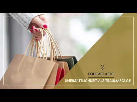 Unersättlichkeit als Traumafolge // Podcast #370