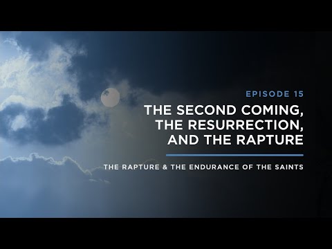 The Second Coming, The Resurrection, and the Rapture // THE RAPTURE & ENDURANCE OF THE SAINTS