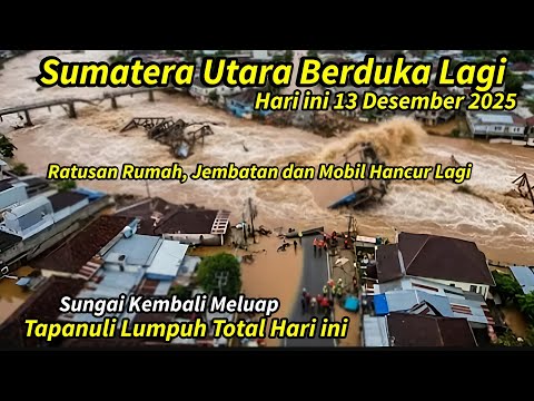 SUNGAI MELUAP LAGI! BANJIR & LONGSOR TAPANULI HARI INI, RATUSAN RUMAH & MOBIL HANCUR, JEMBATAN PUTUS