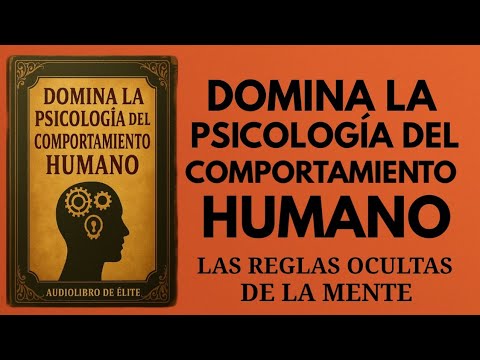 Cómo Dominar La Psicología Del Comportamiento Humano – Las Reglas Ocultas De La Mente (Audiolibro)