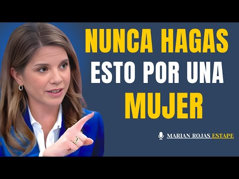 5 cosas que NUNCA debes hacer por una mujer | Marian Rojas Estape