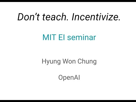 MIT EI seminar, Hyung Won Chung from OpenAI. "Don't teach. Incentivize."