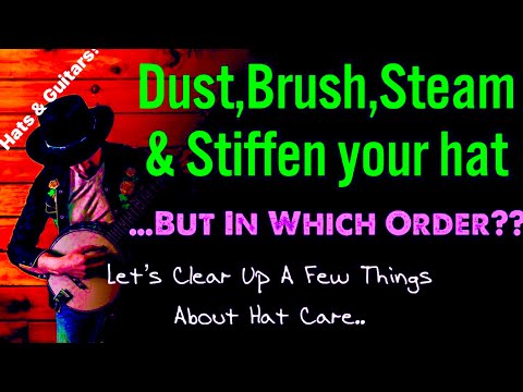 STEAM, BRUSH, DUST & STIFFEN a HAT ! …But Which Comes First??