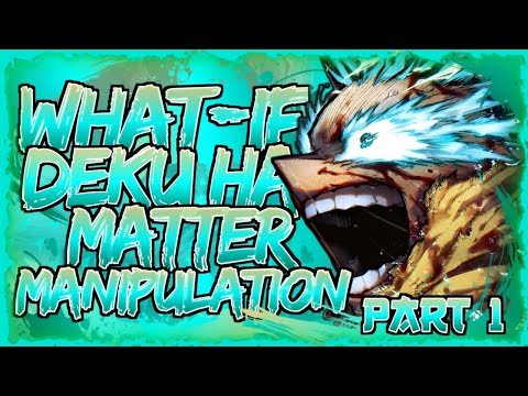 Overpowered! | What If Deku Had MATTER MANIPULATION? (Part 1)