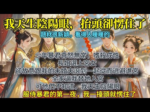 完結輕鬆溫暖文：少年暴君喜怒無常，嗜殺成性。長姐選上宮女，卻故意跟我的未婚夫滾到一起從而逃避進宮。全家逼我替她入宮。可他們不知道，我天生陰陽眼。服侍暴君的第一夜，我一擡頭就愣住了。