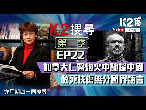 【K2搜尋｜第二季】EP22：加拿大仁醫炮火中馳援中國 救死扶傷無分國界語言