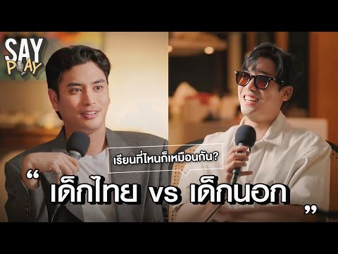 SAY PLAY - EP09 : ว่าด้วยเรื่อง “เรียน“ เด็กไทย VS เด็กนอก เรียนที่ไหนก็เหมือนกัน??