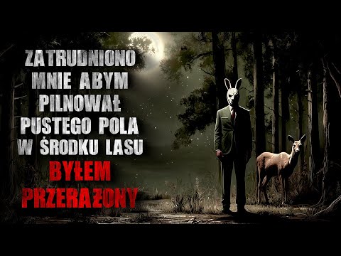 Zatrudniono mnie abym pilnował pustego pola w środku lasu... Byłem przerażony - CreepyPasta