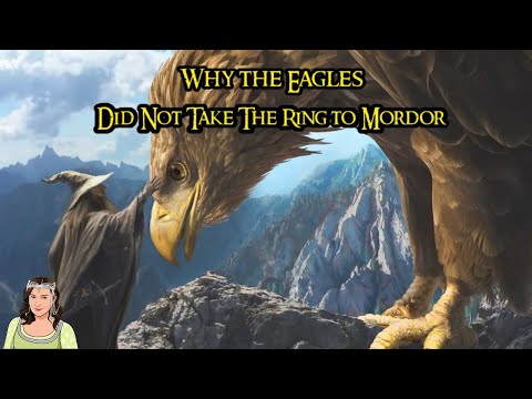 Why The Eagles Did Not Take The One Ring To Mordor- The Silly Question, Finally Explained