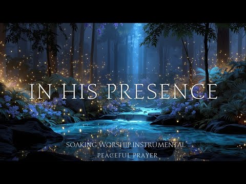 IN HIS PRESENCE - Anointed Soaking Worship Instrumental ~ Peaceful Prayer Music for Meditation 2026