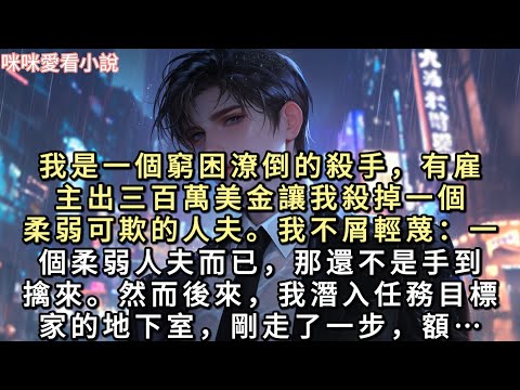 我是一個窮困潦倒的殺手，有雇主出三百萬美金讓我殺掉一個柔弱可欺的人夫。我不屑輕蔑：「一個柔弱人夫而已，那還不是手到擒來。」然而後來…#一口氣看完 #甜寵 #小說