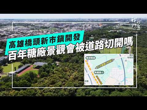 【高雄新市鎮第三期】誰來決定新市鎮：橋頭開發與糖業鐵道歷史(公視我們的島 第1336集 2025-12-15)