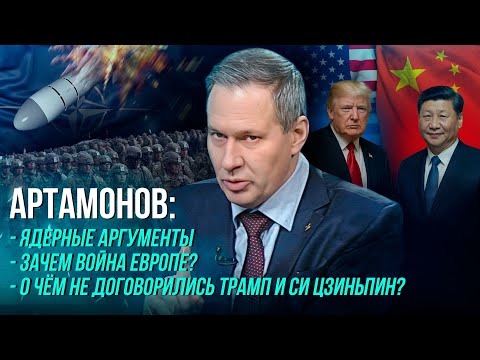 Артамонов: ядерные аргументы / О чем не договорились Трамп и Си Цзиньпин? / Зачем война Европе?!