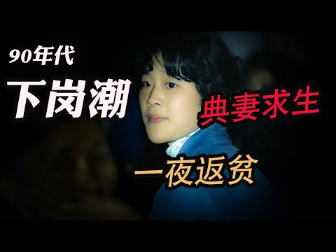 30年前的大下岗到底有多惨烈？男人市场捡菜，女人沦落风尘，大量中产阶级一夜返贫【揭秘下岗潮的来龙去脉】