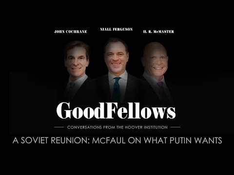 A Soviet Reunion: Michael McFaul On Putin  | GoodFellows: Conversations From The Hoover Institution