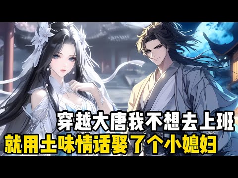 穿越大唐我用前世學的幾句土味情話，娶瞭一個小媳婦迴傢，本想遠離朝堂避開紛爭，卻不曾想媳婦竟是李世民的小公主#穿越 #小说 #玄幻