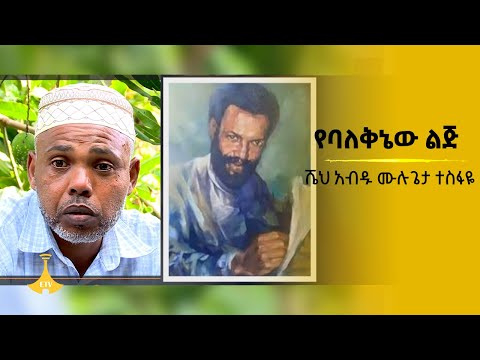 የባለቅኔው ልጅ - ሼህ አብዱ ሙሉጌታ ተስፋዬ