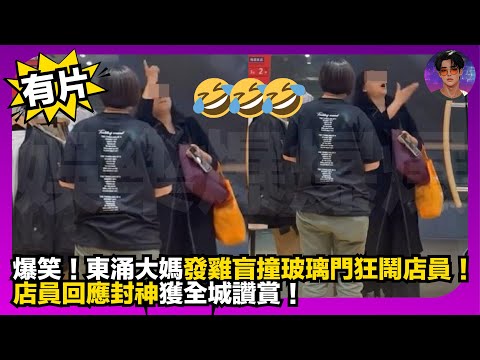 【有片】爆笑！東涌大媽發雞盲撞玻璃門狂鬧店員｜店員回應封神獲全城讚賞｜娛樂爆爆爆