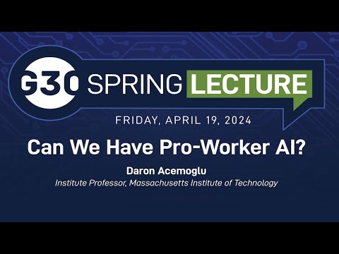 G30 Spring Lecture 2024 - Daron Acemoglu, "Can We Have Pro-Worker AI?"