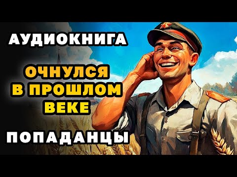 АУДИОКНИГА ПОПАДАНЦЫ ✪ ОЧНУЛСЯ В ПРОШЛОМ ВЕКЕ ✪ ПОЛНОСТЬЮ