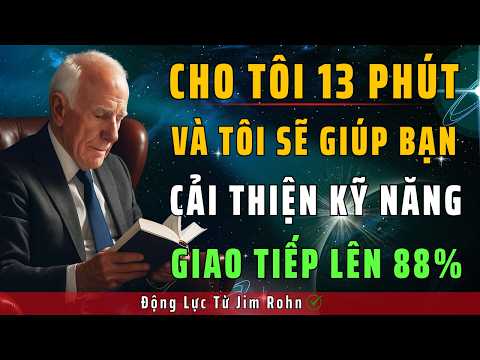 Cho Tôi 13 Phút, Và Tôi Sẽ Giúp Bạn Cải Thiện Kỹ Năng Giao Tiếp Lên 88% | Động Lực Từ Jim Rohn