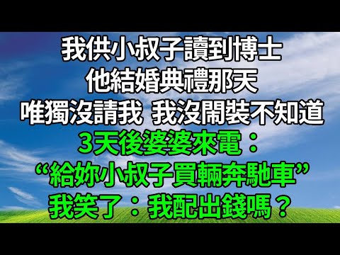 我供小叔子讀到博士，他結婚典禮那天，唯獨沒請我，我沒閙裝不知道！3天後婆婆來電：“給妳小叔子買輛奔馳車”我笑了：我配出錢嗎？#生活經驗 #人生感悟 #故事分享 #為人處世 #打脸 #原创视频