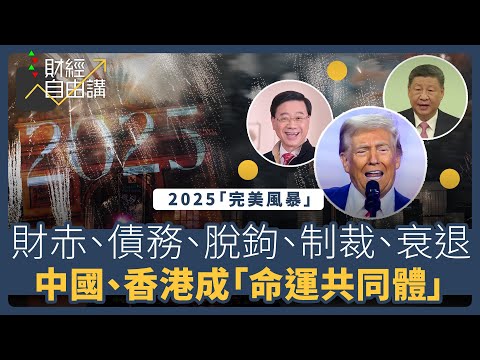 【財經自由講】2025「完美風暴」　財赤、債務、脫鉤、制裁、衰退　中國、香港成「命運共同體」