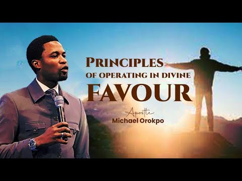 Principles Of Operating in Divine Favour | Apostle Michael Orokpo
