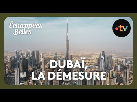Dubaï, la démesure - Échappées belles