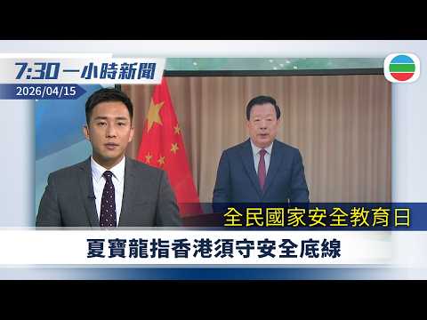 無綫7:30一小時新聞：全民國家安全教育日　夏寶龍指香港須守安全底線｜宏福苑火災聽證會上披露　有住戶求助電話未獲轉駁消防｜特朗普稱伊朗戰事非常接近結束｜無綫新聞｜TVB News｜2026/04/15