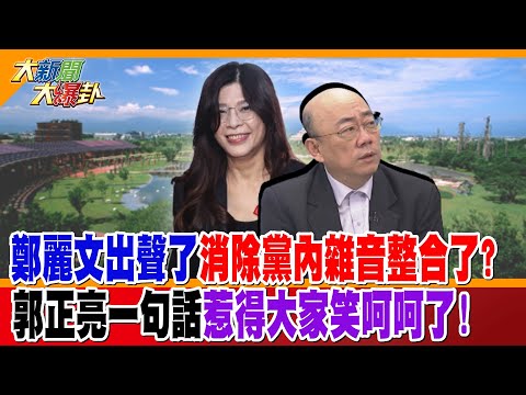 鄭麗文出聲了消除黨內雜音整合了?郭正亮一句話惹得大家笑呵呵了!【大新聞大爆卦】精華版4  @大新聞大爆卦HotNewsTalk