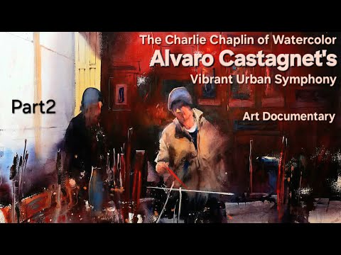 The Charlie Chaplin of Watercolor – Alvaro Castagnet's Vibrant Urban Symphony - Art Documentary Prt2