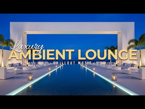 Luxury Chillout Lounge 2025 | Ambient Music for Night Relaxation