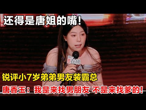 还得是唐香玉的嘴！锐评霸总式男友，我是来找男朋友不是来找爹的！#喜剧之王单口季2 #脱口秀 #喜剧 #脱口秀和ta的朋友们 #吐槽