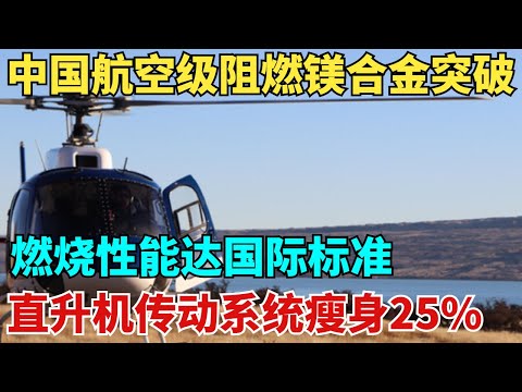 中國掌握航空級阻燃鎂合金突破！燃燒性能達國際標準，直升機傳動系統瘦身25%實現飛躍！【天工築夢】#大國工程#工程#基建#科普#熱門