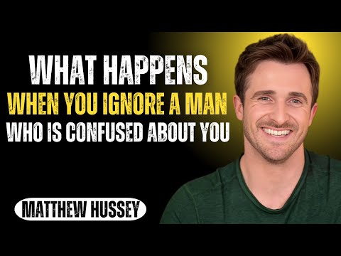 What Happens When You Ignore a Man Who Is Confused About You | MATTHEW HUSSEY MOTIVATIONAL SPEECH |