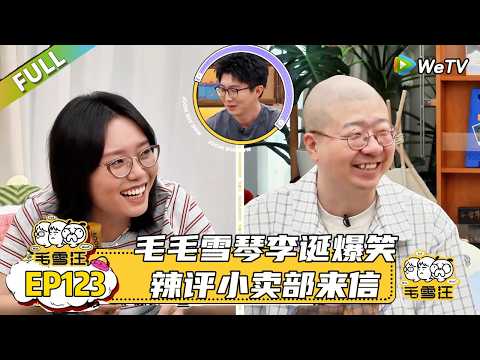 【毛雪汪】 第123期：毛毛雪琴李诞爆笑辣评小卖部来信|《毛雪汪》 #综艺#毛雪汪#李雪琴#毛不易#李诞