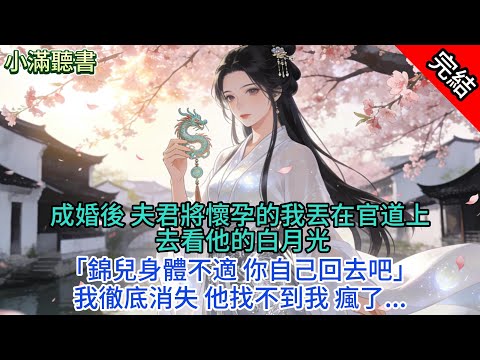 【完結爽文】成婚後 夫君將懷孕的我丟在官道上 去看他的白月光「錦兒身體不適 你自己回去吧」我徹底消失 他找不到我 瘋了#古言#完結#綠茶#小説#一口氣看完#有聲小說