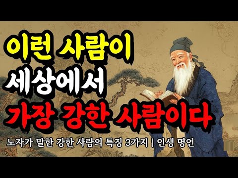 노자가 말한 강한 사람의 특징 3가지 | 채근담, 노자, 묵자, 논어, 석가모니, 명심보감, 다산 정약용, 쇼펜하우어의 인생 명언 | 이런 사람이 세상에서 가장 강한 사람이다