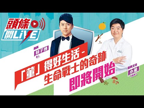 【頭條開Live:「董」得好生活 - 生命戰士的奇跡】