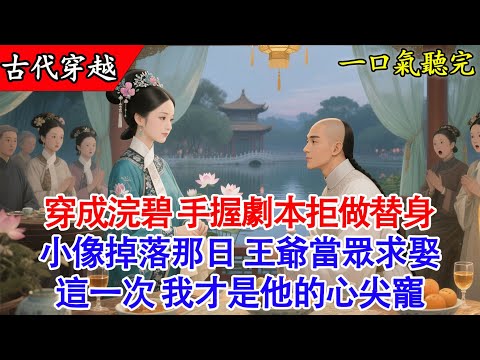 【完結小說】穿成甄嬛傳浣碧，手握劇本拒做替身，小像掉落那日，王爺當眾求娶，這一次，我才是他的心尖寵！#古言 #穿越 #有聲書 #完結 #小說 #甄嬛传